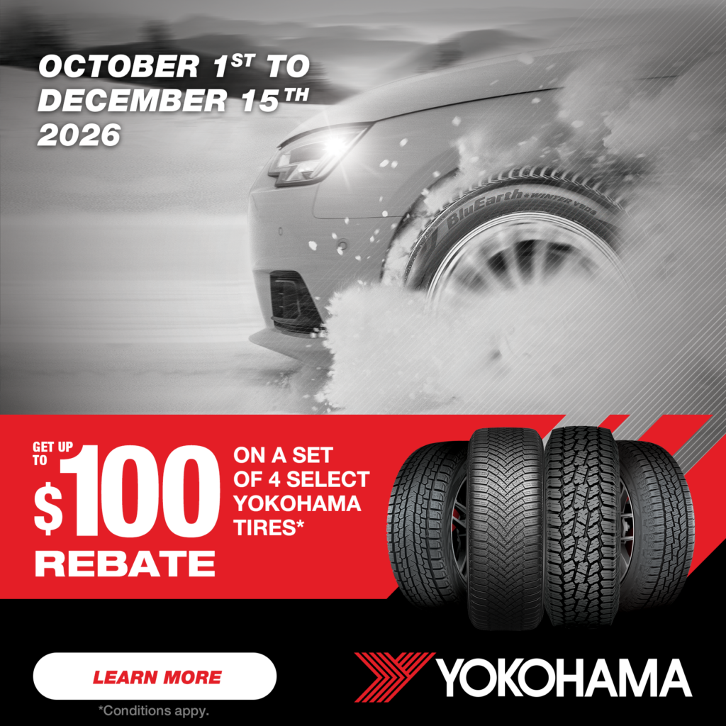 Yokohama: Get up to a $100 rebate on four select tires, October 1 to December 15, 2026. Conditions apply.